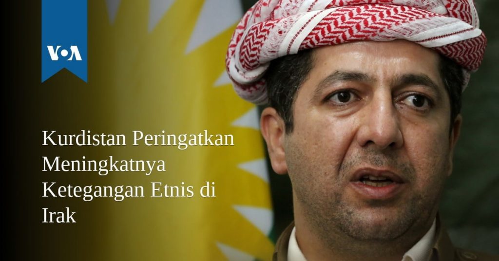 Kurdistan Peringatkan Meningkatnya Ketegangan Etnis di Irak Kurdistan Peringatkan Meningkatnya Ketegangan Etnis di Irak