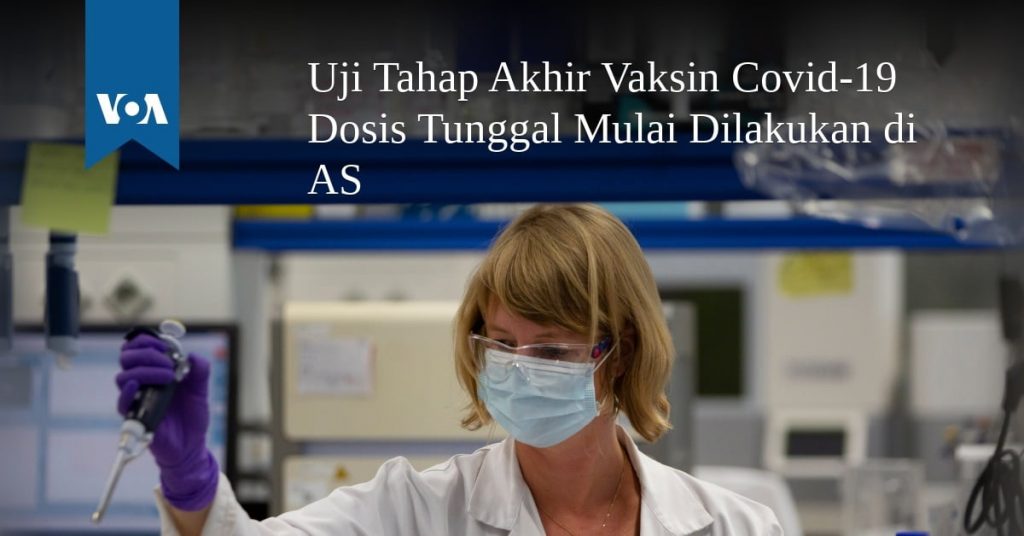 Uji Tahap Akhir Vaksin Covid-19 Dosis Tunggal Mulai Dilakukan di AS Uji Tahap Akhir Vaksin Covid-19 Dosis Tunggal Mulai Dilakukan di AS