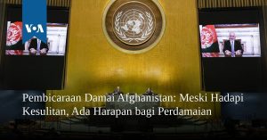 Pembicaraan Damai Afghanistan: Meski Hadapi Kesulitan, Ada Harapan bagi Perdamaian