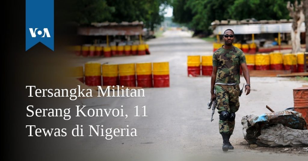Tersangka Militan Serang Konvoi, 11 Tewas di Nigeria Tersangka Militan Serang Konvoi, 11 Tewas di Nigeria