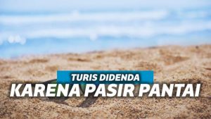 Bawa Pulang Pasir, Wisatawan Ini Kena Denda Belasan Juta Bawa Pulang Pasir, Wisatawan Ini Kena Denda Belasan Juta