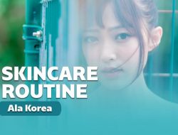 10 Langkah dan Skincare Routine Korea untuk Kulit Glowing