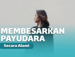 Cara Membesarkan Payudara Tanpa Operasi Agar Payudara Besar