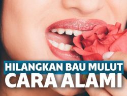 Penyebab dan Cara Menghilangkan Bau Mulut Praktis